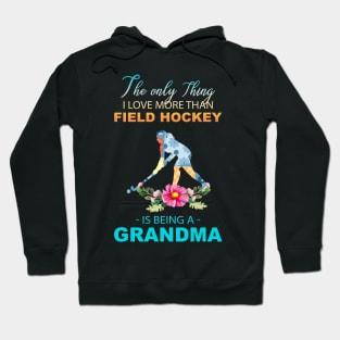 The Ony Thing I Love More Than Field hockey Is Being A Grandma Hoodie